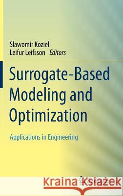 Surrogate-Based Modeling and Optimization: Applications in Engineering Koziel, Slawomir 9781461475507