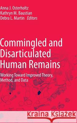 Commingled and Disarticulated Human Remains: Working Toward Improved Theory, Method, and Data Osterholtz, Anna J. 9781461475590 Springer