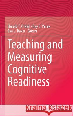 Teaching and Measuring Cognitive Readiness Harold F., Jr. O'Neil Ray S. Perez Eva L. Baker 9781461475781 Springer