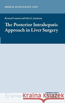 The Posterior Intrahepatic Approach in Liver Surgery Bernard Launois Glyn Jamieson 9781461476320 Springer