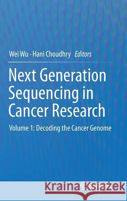 Next Generation Sequencing in Cancer Research: Volume 1: Decoding the Cancer Genome Wu, Wei 9781461476443 Springer