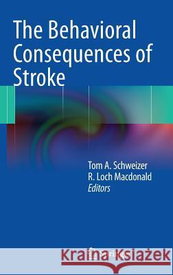 The Behavioral Consequences of Stroke Tom A. Schweizer R. Loch MacDonald 9781461476719 Springer