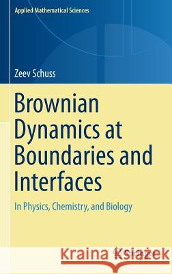 Brownian Dynamics at Boundaries and Interfaces: In Physics, Chemistry, and Biology Schuss, Zeev 9781461476863 Springer