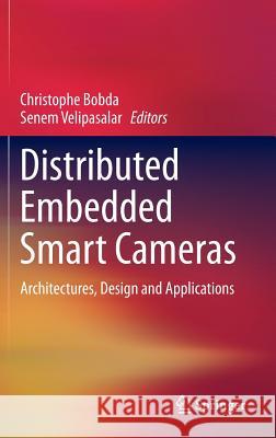 Distributed Embedded Smart Cameras: Architectures, Design and Applications Bobda, Christophe 9781461477044