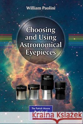 Choosing and Using Astronomical Eyepieces William Paolini 9781461477228 Springer