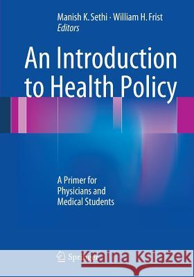 An Introduction to Health Policy: A Primer for Physicians and Medical Students Sethi, Manish K. 9781461477341