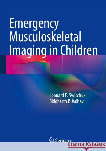 Emergency Musculoskeletal Imaging in Children Leonard E. Swischuk Siddharth P. Jadhav 9781461477464 Springer
