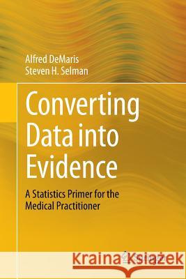 Converting Data Into Evidence: A Statistics Primer for the Medical Practitioner Demaris, Alfred 9781461477914 Springer