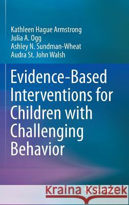 Evidence-Based Interventions for Children with Challenging Behavior Kathleen Hague Armstrong Julia A. Ogg Ashley N. Sundman-Wheat 9781461478065 Springer, Berlin