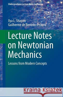 Lecture Notes on Newtonian Mechanics: Lessons from Modern Concepts Shapiro, Ilya L. 9781461478249