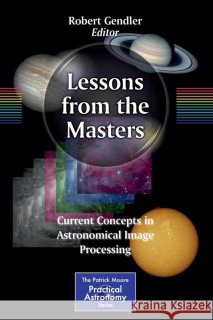 Lessons from the Masters: Current Concepts in Astronomical Image Processing Gendler, Robert 9781461478331