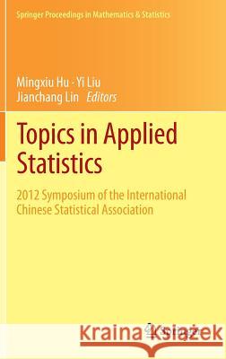 Topics in Applied Statistics: 2012 Symposium of the International Chinese Statistical Association Hu, Mingxiu 9781461478454 Springer