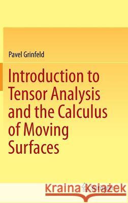 Introduction to Tensor Analysis and the Calculus of Moving Surfaces Pavel Grinfeld 9781461478669