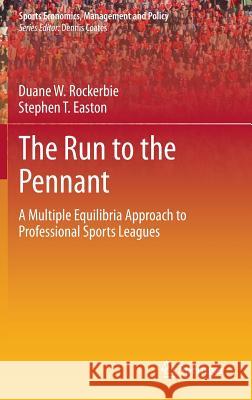 The Run to the Pennant: A Multiple Equilibria Approach to Professional Sports Leagues Rockerbie, Duane W. 9781461478843 Springer