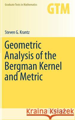 Geometric Analysis of the Bergman Kernel and Metric Steven G. Krantz 9781461479239 Springer