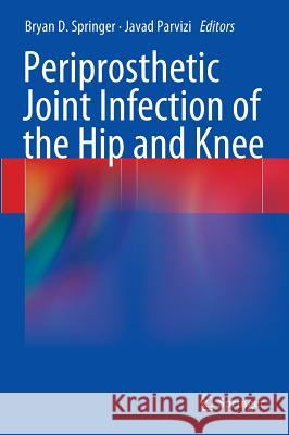 Periprosthetic Joint Infection of the Hip and Knee Bryan Springer Javad Parvizi 9781461479277