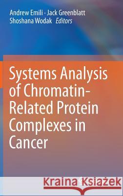 Systems Analysis of Chromatin-Related Protein Complexes in Cancer Andrew Emili Jack Greenblatt Shoshana Wodak 9781461479307 Springer