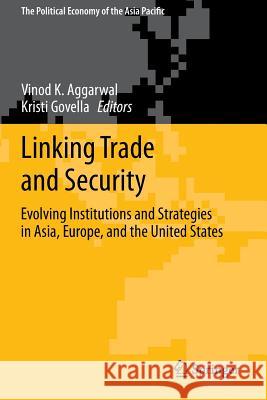 Linking Trade and Security: Evolving Institutions and Strategies in Asia, Europe, and the United States Aggarwal, Vinod K. 9781461479642