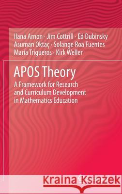 Apos Theory: A Framework for Research and Curriculum Development in Mathematics Education Arnon, Ilana 9781461479659 Springer