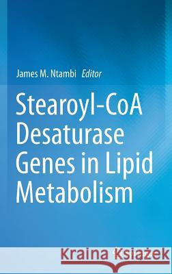 Stearoyl-Coa Desaturase Genes in Lipid Metabolism Ntambi Ph. D., James M. 9781461479680 Springer