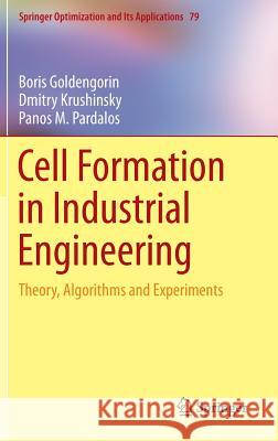 Cell Formation in Industrial Engineering: Theory, Algorithms and Experiments Goldengorin, Boris 9781461480013