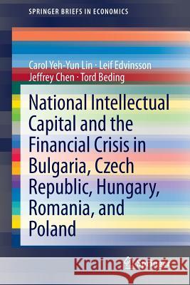 National Intellectual Capital and the Financial Crisis in Bulgaria, Czech Republic, Hungary, Romania, and Poland Carol Yeh-Yun Lin, Leif Edvinsson, Jeffrey Chen, Tord Beding 9781461480174