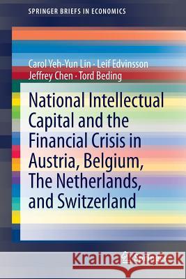 National Intellectual Capital and the Financial Crisis in Austria, Belgium, the Netherlands, and Switzerland Carol Yeh Lin Leif Edvinsson Jeffrey Chen 9781461480204