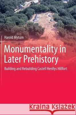 Monumentality in Later Prehistory: Building and Rebuilding Castell Henllys Hillfort Mytum, Harold 9781461480266 Springer