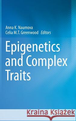 Epigenetics and Complex Traits Anna K. Naumov Celia M. T. Greenwoo 9781461480778 Springer