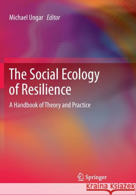 The Social Ecology of Resilience: A Handbook of Theory and Practice Ungar, Michael 9781461480921