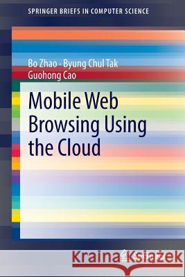 Mobile Web Browsing Using the Cloud Bo Zhao Byung Chul Tak Guohong Cao 9781461481027 Springer