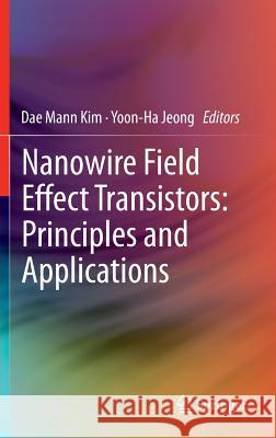 Nanowire Field Effect Transistors: Principles and Applications Dae Mann Kim Yoon-Ha Jeong 9781461481232 Springer