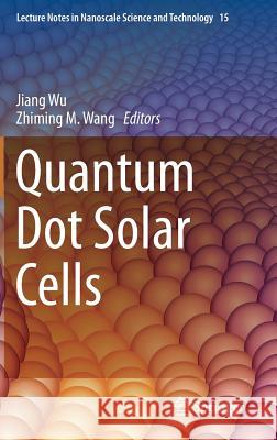 Quantum Dot Solar Cells Jiang Wu Zhiming M. Wang 9781461481478 Springer