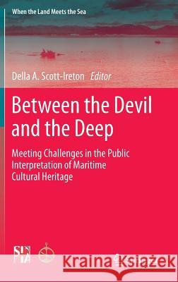 Between the Devil and the Deep: Meeting Challenges in the Public Interpretation of Maritime Cultural Heritage Scott-Ireton, Della A. 9781461481775