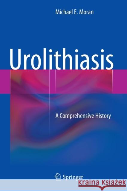 Urolithiasis: A Comprehensive History Moran, Michael E. 9781461481959