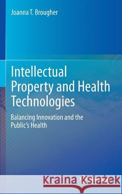 Intellectual Property and Health Technologies: Balancing Innovation and the Public's Health Brougher, Joanna T. 9781461482017 Springer