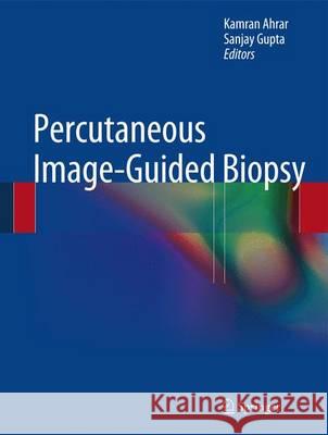 Percutaneous Image-Guided Biopsy Kamran Ahrar Sanjay Gupta 9781461482161 Springer