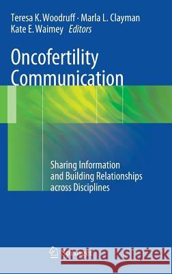 Oncofertility Communication: Sharing Information and Building Relationships Across Disciplines Woodruff, Teresa K. 9781461482345 Springer