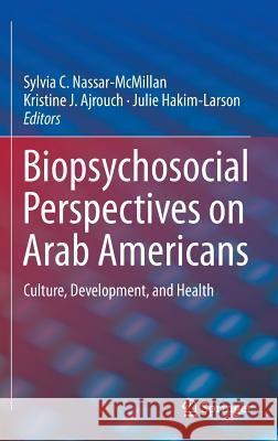 Biopsychosocial Perspectives on Arab Americans: Culture, Development, and Health Nassar-McMillan, Sylvia C. 9781461482376 Springer