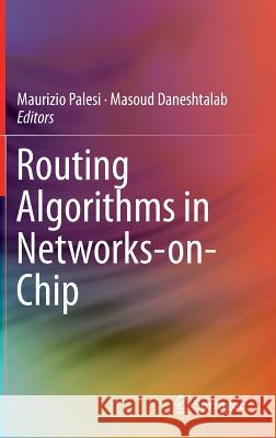 Routing Algorithms in Networks-On-Chip Palesi, Maurizio 9781461482734