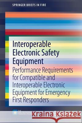 Interoperable Electronic Safety Equipment: Performance Requirements for Compatible and Interoperable Electronic Equipment for Emergency First Responde Grant, Casey C. 9781461482765 Springer