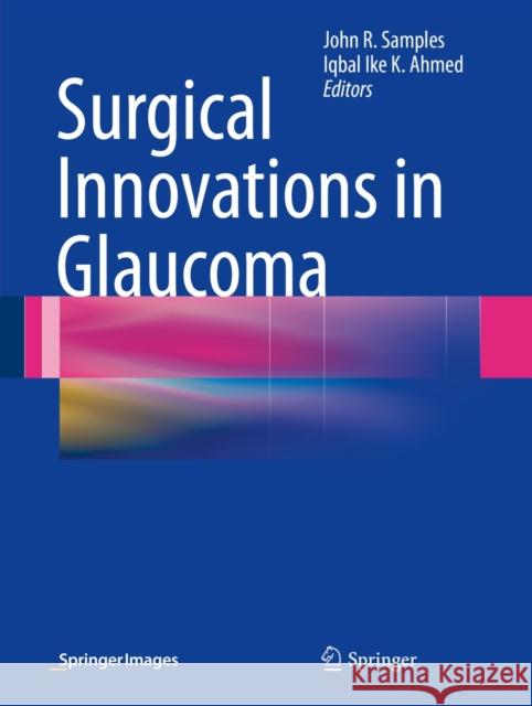 Surgical Innovations in Glaucoma John R. Samples Iqbal Ike Ahmed 9781461483472 Springer