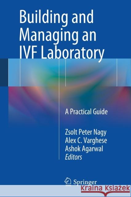 Building and Managing an Ivf Laboratory: A Practical Guide Nagy, Zsolt Peter 9781461483656 Springer