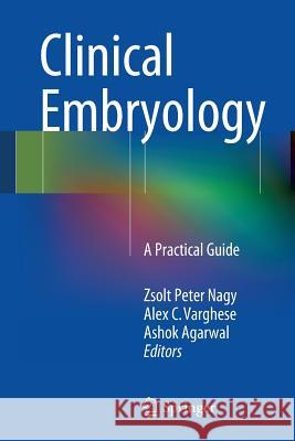 Clinical Embryology: A Practical Guide Nagy, Zsolt Peter 9781461483755 Springer