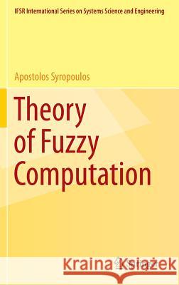 Theory of Fuzzy Computation Apostolos Syropoulos 9781461483786 Springer-Verlag New York Inc.