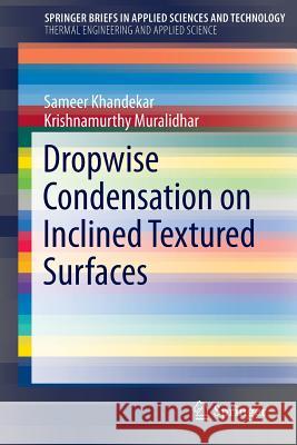 Dropwise Condensation on Inclined Textured Surfaces Sameer Khandekar Krishnamurthy Muralidhar 9781461484462 Springer