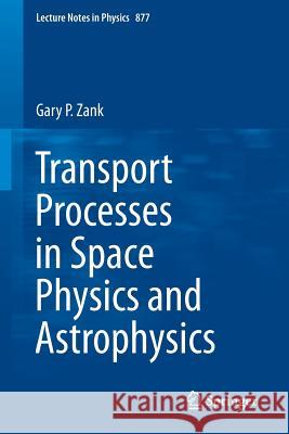 Transport Processes in Space Physics and Astrophysics Gary P. Zank 9781461484790