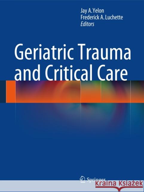 Geriatric Trauma and Critical Care Jay A. Yelon Frederick A. Luchette 9781461485001 Springer