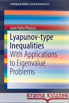 Lyapunov-type Inequalities: With Applications to Eigenvalue Problems Juan Pablo Pinasco 9781461485223 Springer-Verlag New York Inc.