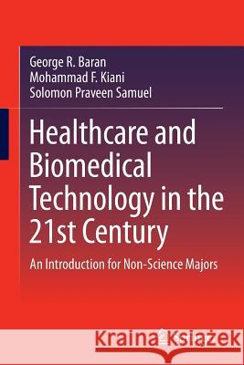 Healthcare and Biomedical Technology in the 21st Century: An Introduction for Non-Science Majors Baran, George R. 9781461485407 Springer